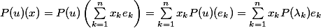 P(u)(x) = P(u)\left(\sum_{k=1}^n x_k e_k\right) = \sum_{k=1}^n x_k P(u)(e_k) = \sum_{k=1}^n x_k P(\lambda_k) e_k